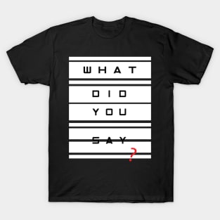 What did you say? T-Shirt